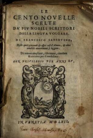 Le cento novelle scelte da' piv nobili scrittori della lingva volgare : nelle quali piacevoli ed aspri casi d'amore ed altri notabili avvenimenti si leggono ; di nuovo ampliate, riformate, rivedute e corr. per il medesimo