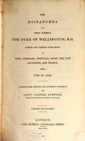 The dispatches of Field Marshal the Duke of Wellington, K. G. during his various campaigns in India, Denmark, Portugal, Spain, the Low Countries and France from 1799 to 1818. 4