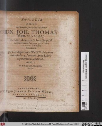 Epicedia in funere Viri Prudentißimi Honoratißimique Dn. Joh. Thomae Kaw/ Senioris, Inclytae Liberaeque S. Imp. Reipubl. Argentoratensis Senatus ... Adsessoris meritissimi : pie placideque in Christo Salvatore defuncti die 14. Ianuarii ... 1640. ... ; ab Amicis condolentibus scripta