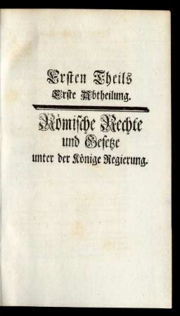 Ersten Theils Erste Abtheilung. Römische Rechte und Gesetze unter der Könige Regierung