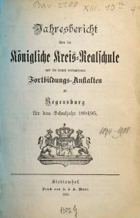 Jahresbericht über die Königliche Kreisrealschule und die damit verbundenen Fortbildungsanstalten zu Regensburg : für das Schuljahr .... 1894/95