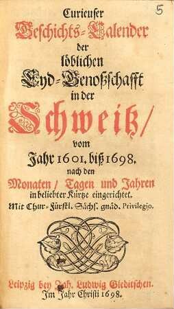 Curieuser Geschichts-Calender der löblichen Eyd-Genoßschafft in der Schweitz vom Jahre 1601 biß 1698. : nach den Monaten, Tagen und Jahren in beliebter Kürtze eingerichtet