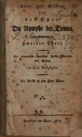 Arien und Gesänge aus der Oper Die Nymphe der Donau : Ein romantisch-komisches Volks-Mährchen mit Gesang in drei Aufzügen. 2. (1803). - 22 S.