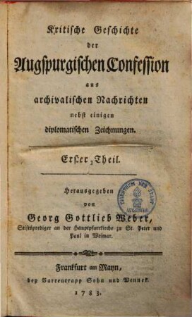 Kritische Geschichte der Augspurgischen Confession : aus archivalischen Nachrichten nebst einigen diplomatischen Zeichnungen. 1
