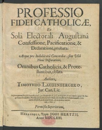 Professio Fidei Catholicae, Ex Sola Electorali Augustana Confessione, Pacificatione, & Declaratione, probata : Atque pro Indubitata Concordia, sine Ulla Plane Disputatione, Omnibus Catholicis, & Protestantibus, oblata