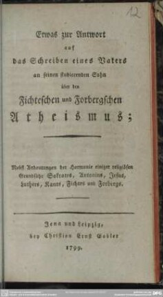 Etwas zur Antwort auf das Schreiben eines Vaters an seinen studierenden Sohn über den Fichteschen und Forbergschen Atheismus : Nebst Andeutungen der Harmonie einiger religiösen Grundsätze Sokrates, Antonins, Jesus, Luthers, Kants, Fichtes und Forbergs