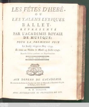 Les Fêtes D'Hebé Ou Les Talens Lyriques : Ballet ; Representé Par L'Academie Royale De Musique; Pour La Premiere Fois Le Jeudy vingt-un May 1739. Et remis au Théâtre le Mardi 25 Juillet 1747.