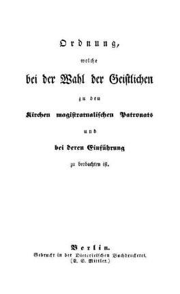 Ordnung, welche bei der Wahl der Geistlichen zu den Kirchen magistratualischen Patronats und bei deren Einführung zu beobachten ist