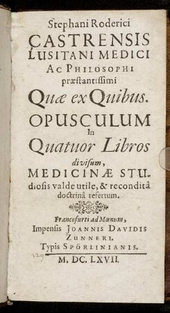 Stephani Roderici Castrensis Lusitani Medici Ac Philosophi ... Quae ex Quibus : Opusculum In Quatuor Libros divisum, Medicinae Studiosis valde utile, & recondita doctrina refertum