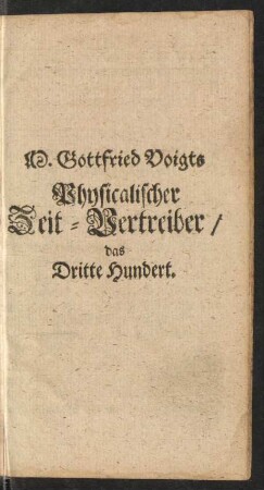 M. Gottfried Voigts Physicalischer Zeit-Vertreiber/ Das Dritte Hundert.