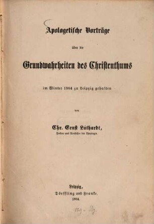 Apologetische Vorträge über die Grundwahrheiten des Christenthums : im Winter 1864 zu Leipzig gehalten