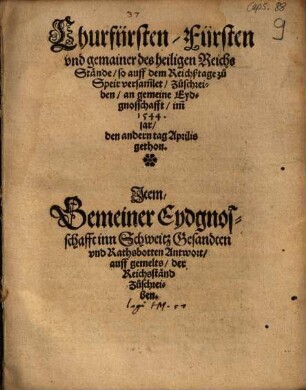 Churfürsten, Fürsten und gemainer des heiligen Reichs Stände, so auff dem Reichßtage zu Speir versam[m]let, Zuschreiben, an gemeine Eydgnosschafft, im[m] 1544. jar den andern tag Aprilis gethon