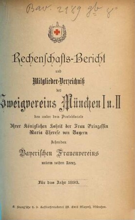 Rechenschaftsbericht und Mitglieder-Verzeichniß des Zweigvereins München des unter dem Protectorate Ihrer Majestät der Königin-Mutter von Bayern stehenden Bayerischen Frauenvereins. 1893