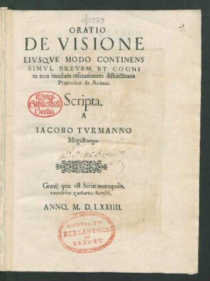 ORATIO || DE VISIONE || EIVSQVE MODO CONTINENS || SIMVL BREVEM ET COGNI||tu non inutilem refutationem distinctionis || Platonicae de Anima.|| Scripta || A || IACOBO TVRMANNO || Megalburgo ||