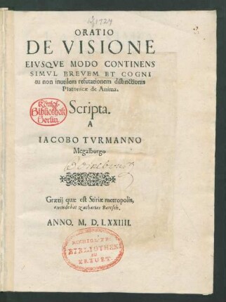 ORATIO || DE VISIONE || EIVSQVE MODO CONTINENS || SIMVL BREVEM ET COGNI||tu non inutilem refutationem distinctionis || Platonicae de Anima.|| Scripta || A || IACOBO TVRMANNO || Megalburgo ||