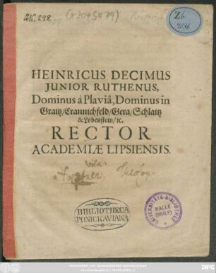 Heinricus Decimus Iunior Ruthenus, Dominus a Plavia, Dominus in Graitz/ Crannichfeld/ Gera/ Schlaitz & Lobenstein/ [et]c. Rector Academiae Lipsiensis : [PP. die XIII. Iunii Anno recuperatae gratiae M.D.CXXXXII.]