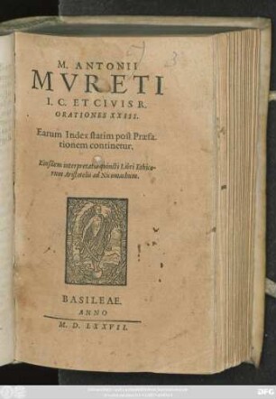 M. ANTONII || MVRETI || I. C. ET CIVIS R.|| ORATIONES XXIII.|| Earum Index statim post Praefa-||tionem continetur.|| Eiusdem interpretatio quincti Libri Ethico-||rum Aristotelis ad Nicomachum.||