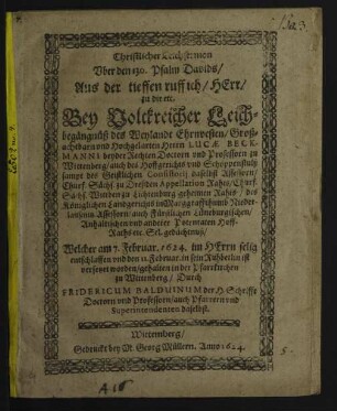 Christlicher Leichsermon Uber den 130. Psalm Davids/ Aus der tieffen ruff ich/ Herr/ zu dir etc. : Bey Volckreicher Leichbegängnüß des ... Herrn Lucae Beckmanni ... Welcher am 7. Februar. 1624. im Herrn selig entschlaffen und den 11. Februar. in sein Ruhbetlin ist versetzet worden