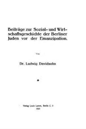 Beiträge zur Sozial- und Wirtschaftsgeschichte der Berliner Juden vor der Emanzipation / von Ludwig Davidsohn