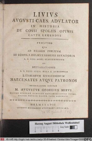 Livivs Avgvsti Caes. Advlator In Historia De Cossi Spoliis Opimis Cavte Legendvs : Prolvsio : Qva Ad Examen Pvblicvm In Schola Helmstadiensi Senatoria A. D. XIII. April. Institvendvm Et Declamationes A. D. XIIII. April. ... Avdiendas