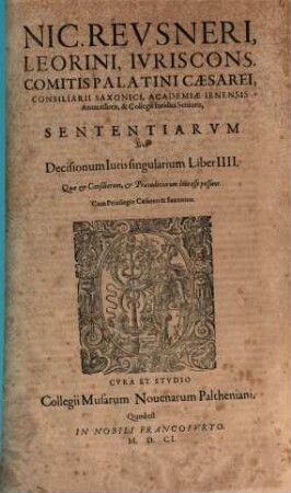 Nic. Revsneri, Leorini, Ivriscons. Comitis Palatini Caesarei, Consiliarii Saxonici, Academiae Ieniensis Antecessoris, & Collegii Iuridici Senioris, Sententiarvm Sive Decisionum Iuris singularium Liber ... : Quae & Consiliorum, & Praeiudiciorum loco esse possunt, 4