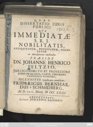 Dissertatio Juris Publici, Qua Immediatae S. R. I. Nobilitatis, Antiqvitatem, Potestatem, Dignitatem ab Adversariorum objectionibus Praeside Dn. Johanne Henrico Feltzio, Jurisconsulto Et Professore Juris Primario, Capit. Thomani Canonico Seniore, Solenniter vindicare conabitur, Fridericus Bernhardus à Schmidberg ...