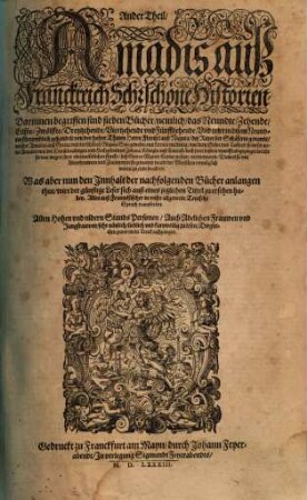 Deß streitbaren Helden Amadis auß Franckreich sehr schöne Historien : darinnen fürnemblich gehandelt wird von seinem Ursprung, ritterlichen und ewig gedenckwürdigen Thaten, dessgleichen seines gantzen Stammens ... sampt außführung trefflicher, seltzamer Abentheuren und Zaubereyen, so sich mit jme, seinen Sönen, Enckeln, und andern auch rittermessigen Königen, Fürsten, Herren, und vom Adel, verloffen und zugetragen haben... ; alles auß frantzösischer in unser allgemein teutsche Sprach transferiert. ..., 2