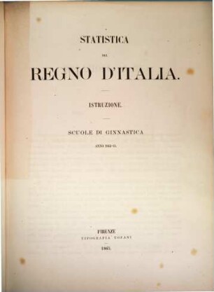 Statistica del Regno d'Italia. Istruzione : scuole di ginnastica. 1864/65 (1865) = [Statistica del Regno d'Italia ; 6]
