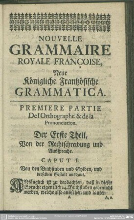 Premiere Partie. Del'Orthographe & de la Prononciation. Der Erste Theil, Von der Rechtschreibung und Aussprache