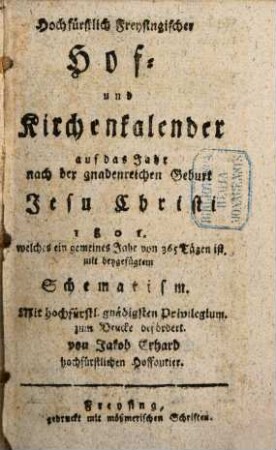 Hochfürstlich-Freysingischer Hof- und Kirchenkalender : auf das Jahr nach der gnadenreichen Geburt Jesu Christi ... mit beygefügtem Schematismo. 1801, 1801