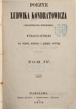 Poezye Ludwika Kondratowicza : wyd. zupełne na rzecz wdowy i sierot autora. 4