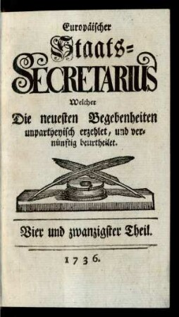 24. Theil (1736): Europäischer Staats-Secretarius, welcher die neuesten Begebenheiten unpartheyisch erzehlet und vernünftig beurtheilet