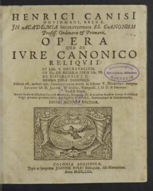 Henrici Canisii ... Opera Quae De Ivre Canonico Reliqvit : In Libb. V. Decretalium. In Tit. De Regulis Juris lib. VI. De Differentiis J. U. Summa Juris Canonici; Insertus est, auctarii vice, Commentarius brevis in Librum V. Decretae excetus Lovanii sub D. Joann. Wiringo ...