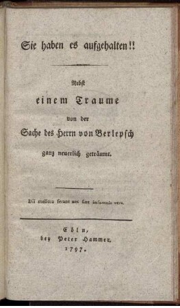 Sie haben es aufgehalten!! : Nebst einem Traume von der Sache des Herrn von Berlepsch ganz neuerlich geträumt