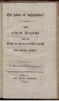 Sie haben es aufgehalten!! : Nebst einem Traume von der Sache des Herrn von Berlepsch ganz neuerlich geträumt