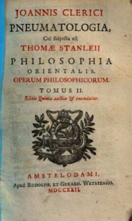 Joannis Clerici Opera philosophica : in quatuor volumina digesta, 2. Pneumatologia, cui subiecta est Thomae Stanleii philosophia orientalis