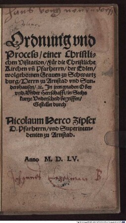 Ordnung vnd Process, einer Christlichen Visitation, Für die Christliche Kirchen vñ Pfarherrn, der Edlen, wolgebornen Grauen zu Schwartzburg, Herrn zu Arnstad vnd Sundershausen, &c.