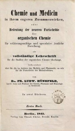 Chemie und Medicin in ihrem engeren Zusammenwirken, oder Bedeutung der neueren Fortschritte der organischen Chemie für erfahrungsmässige und speculative ärztliche Forschung, als vollständige Lehrschrift für die Studien der organischen Chemie überhaupt : in zwei Büchern, 1