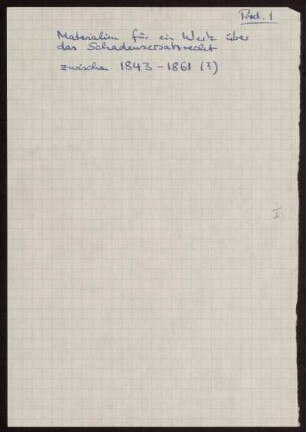 [Schadenersatzrecht, Anfang], Ohne Ort, 1843 - 1861 : Einleitung [Bl. 1 - 22 (erster Umschlag)] ; Terminologie [Bl. 23-54 (zweiter Umschlag)] ; I. Die verpflichtende That [Bl. 55 - 89 (dritter Umschlag)] ; II. Wirkung [...] A [...] [Bl. 90 - 193 (vierter Umschlag)] ; II. Wirkung [...] B [...] [Bl. 194 - 209 (fünfter Umschlag)] ; III. Die Reduction des Schadens - der Beweis [Bl. 210 - 225 (sechster Umschlag)]