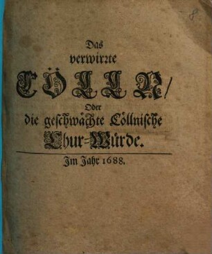 Das verwirrte Cölln, Oder die geschwächte Cöllnische Chur-Würde
