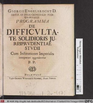 Georgii Engelbrecht D. Instit. Et Jvris Criminalis Prof. Ordinarii Programma De Difficvltate Solidioris Jurisprvdentiae Stvdii : Cum Institutiones Imperiales interpretati aggrederetur P. P