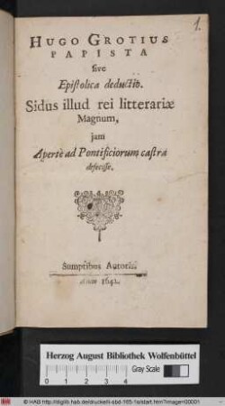 Hugo Grotius Papista sive Epistolica deductio. Sidus illud rei litterariæ Magnum, jam Apertè ad Pontificiorum castra defecisse