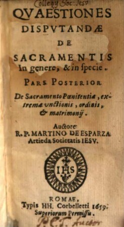 Qvaestiones Dispvtandae De Sacramentis In genere, & in specie, Pars Posterior. De Sacramento Poenitentiae, extremae vnctionis, ordinis, & matrimonij