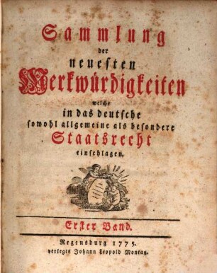 Sammlung der neuesten Merkwürdigkeiten, welche in das deutsche sowohl allgemeine als besondere Staatsrecht einschlagen, 1. 1775