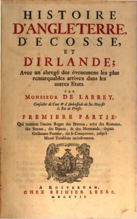 Histoire d'Angleterre, d'Ecosse, et d'Irlande : avec un abregé des évenemens les plus remarquables arrivez dans les autres etats. 1,1, Qui contient l'ancien Regne des Bretons, celui de Romains, des Saxons, ... & de Normands, depuis Guillaume Premier, dit le Conquerant, jusqu'à Henri Troisiéme inclusivement