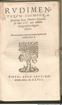 Rvdimentorvm Cosmographicorum Ioan. Honteri Coronensis libri III. : cum tabellis Geographicis elegantißimis ; De uariarum rerum nomen claturis per classes, liber I.