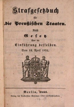Strafgesetzbuch für die Preußischen Staaten : nebst Gesetz über die Einführung desselben. Vom 14. April 1851