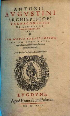Antonii Augustini Archiepiscopi Tarraconensis De legibus et senatusconsultis liber : Cum duobus Indicibus locupletissimis