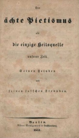Der ächte Pietismus als die einzige Heilsquelle unserer Zeit. : seinen Feinden und seinen falschen Freunden