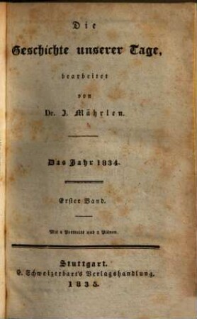 Die Geschichte unserer Tage oder getreue Erzählung aller merkwürdigen Ereignisse der neuesten Zeit. 1834,1, 1834 = Bd. 1
